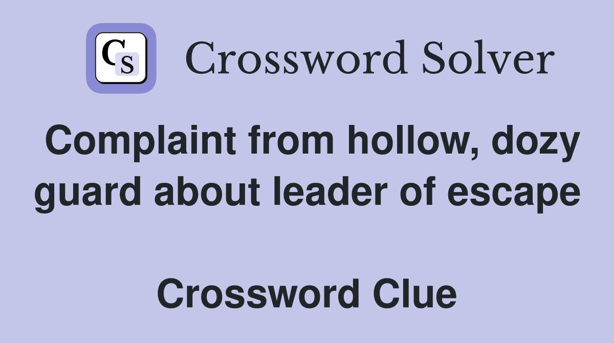 Complaint from hollow, dozy guard about leader of escape  Crossword Clue
