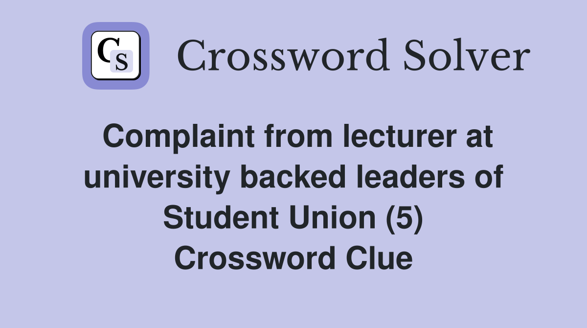 Complaint from lecturer at university backed leaders of Student Union (5) Crossword Clue