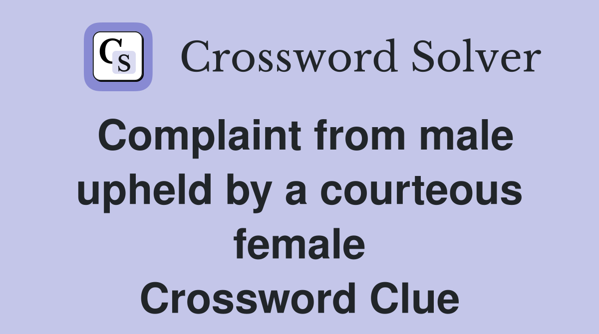Complaint from male upheld by a courteous female Crossword Clue