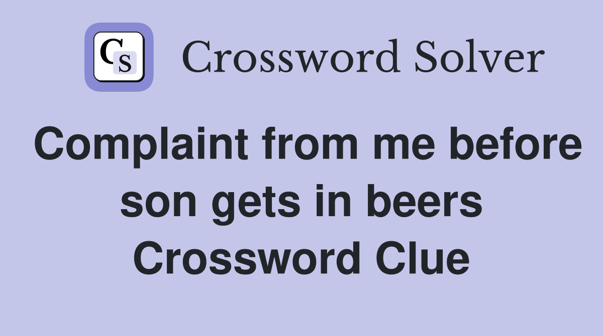 Complaint from me before son gets in beers Crossword Clue