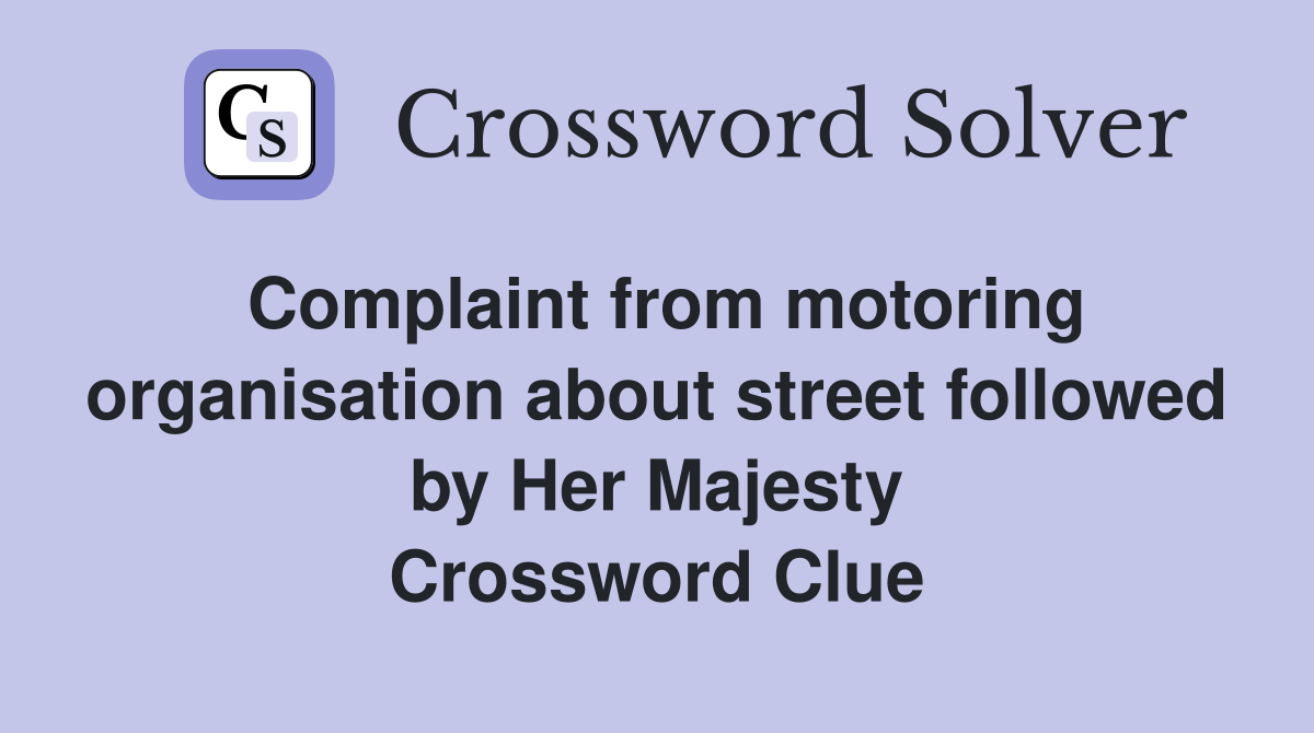 Complaint from motoring organisation about street followed by Her Majesty Crossword Clue