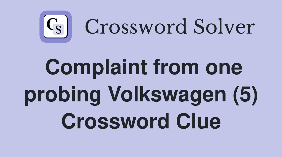Complaint from one probing Volkswagen (5) Crossword Clue