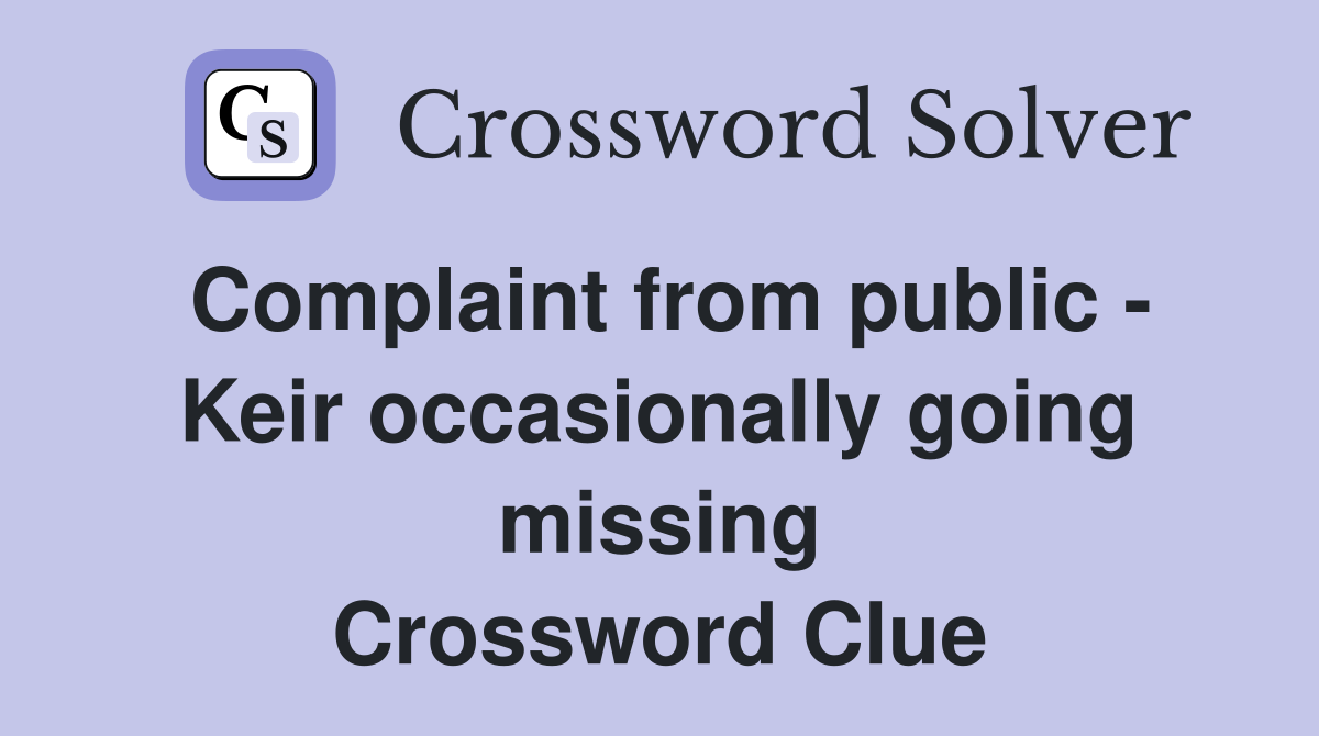 Complaint from public - Keir occasionally going missing Crossword Clue