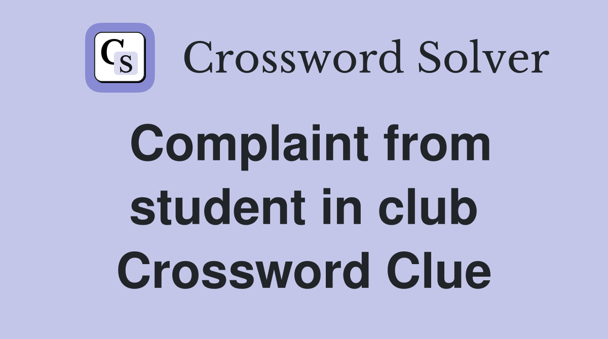 Complaint from student in club Crossword Clue