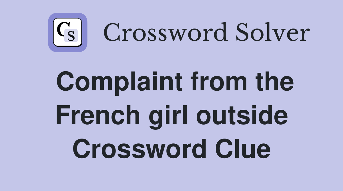 Complaint from the French girl outside Crossword Clue