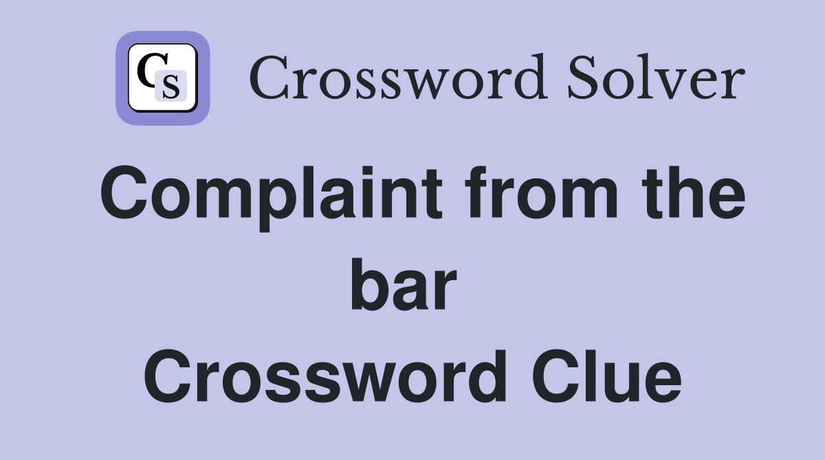 Complaint from the bar  Crossword Clue