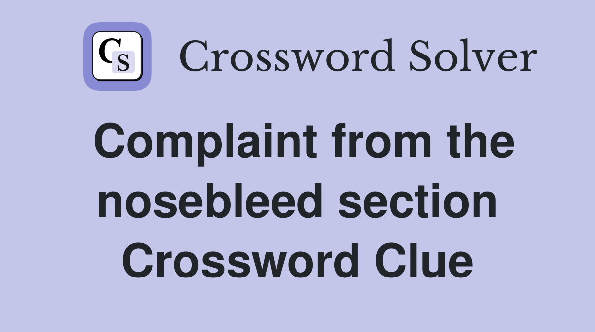 Complaint from the nosebleed section Crossword Clue