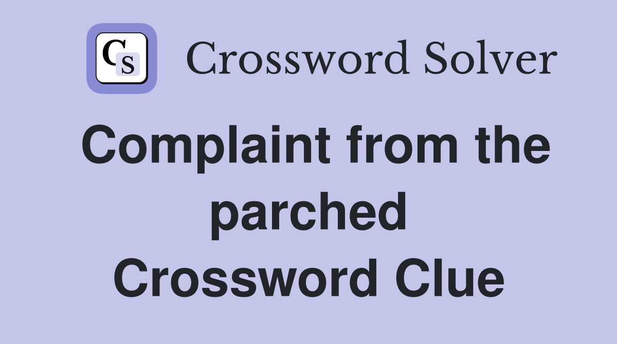 Complaint from the parched Crossword Clue