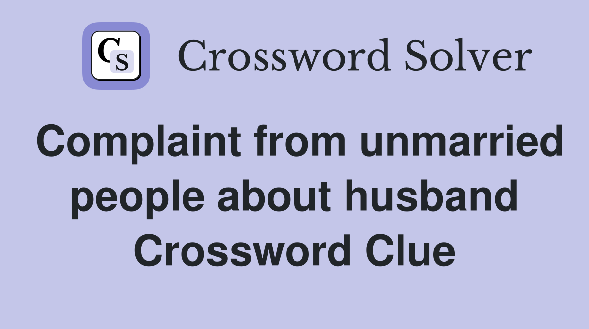 Complaint from unmarried people about husband Crossword Clue