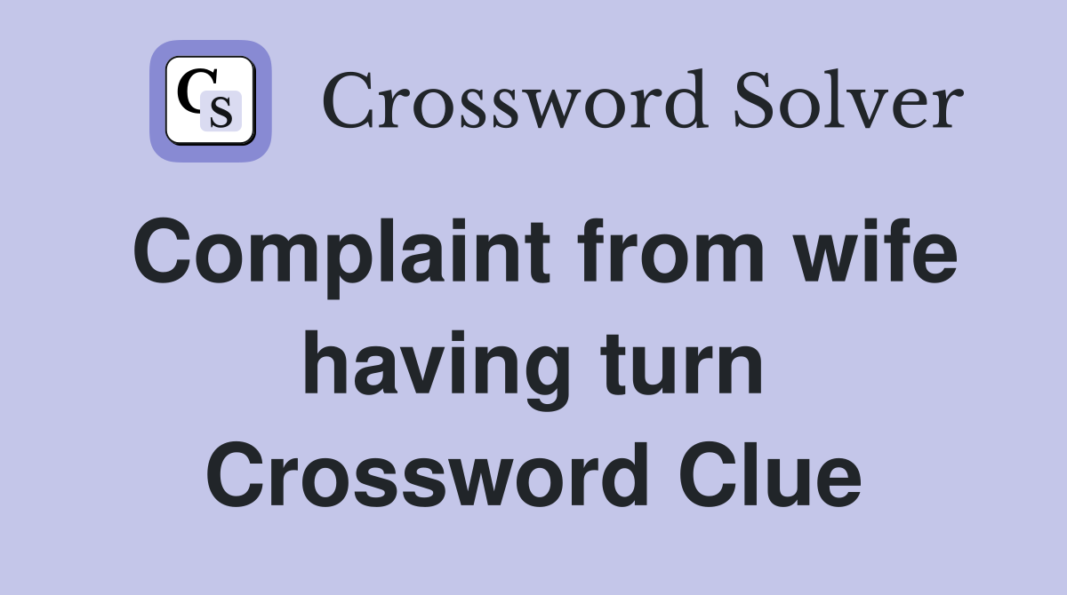 Complaint from wife having turn Crossword Clue