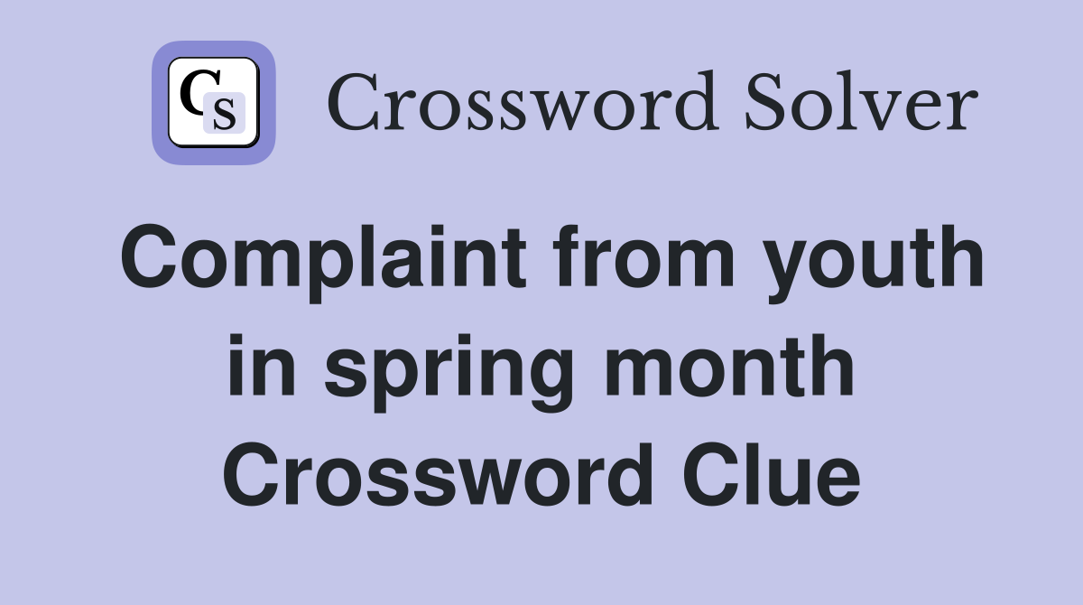 Complaint from youth in spring month Crossword Clue