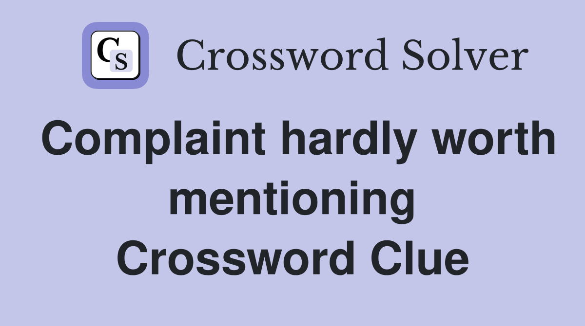 Complaint hardly worth mentioning Crossword Clue