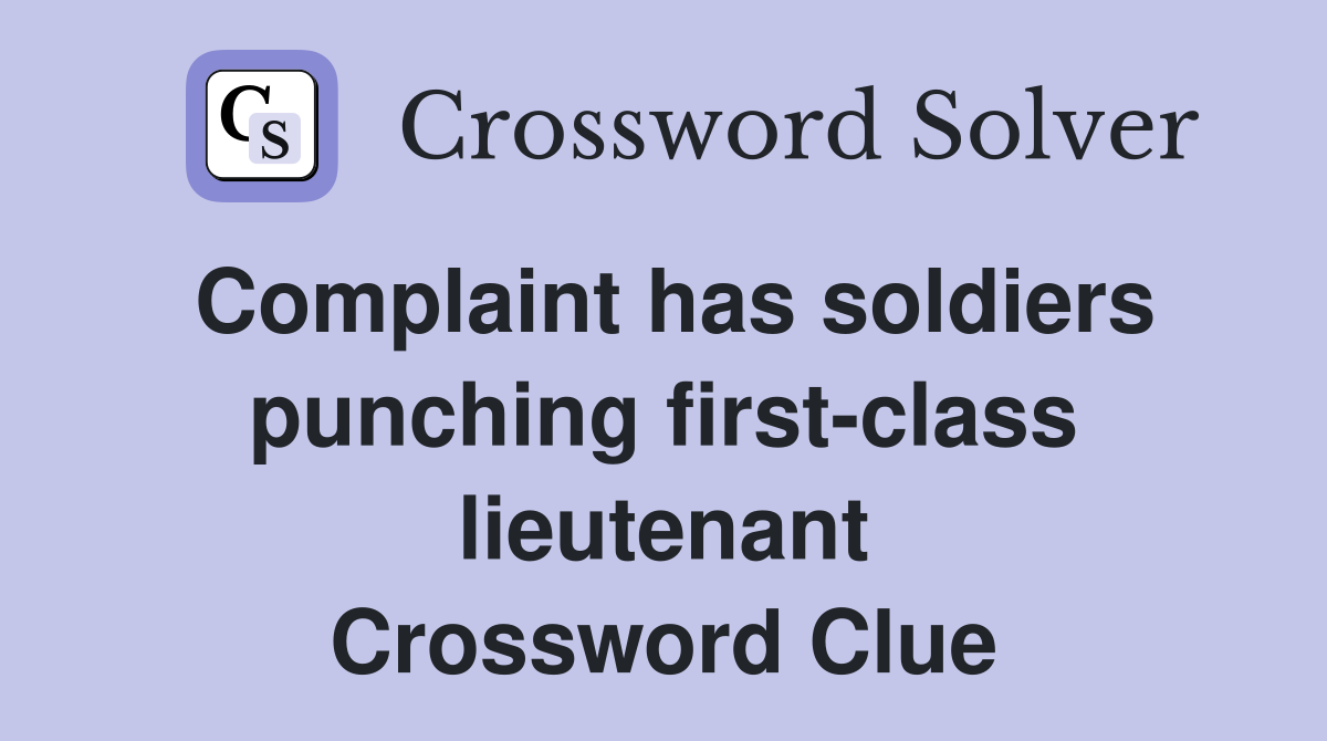 Complaint has soldiers punching first-class lieutenant Crossword Clue