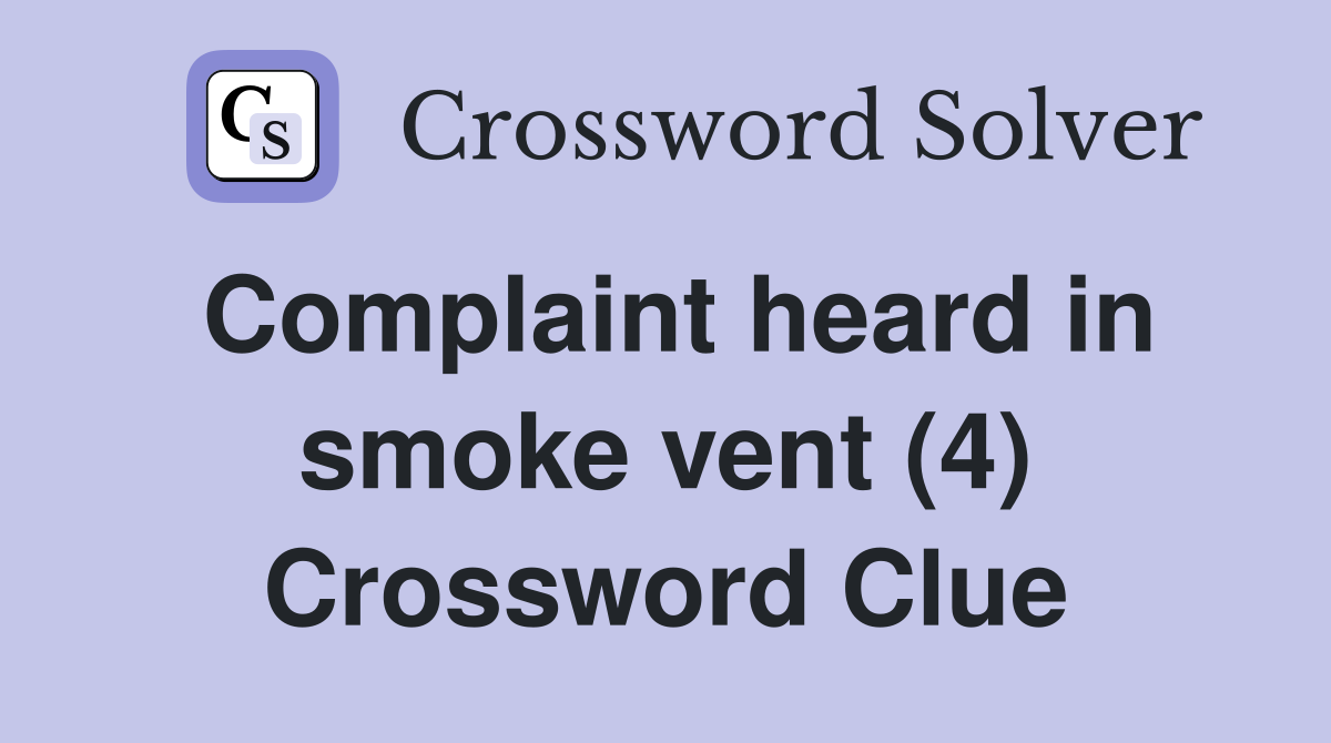 Complaint heard in smoke vent (4) Crossword Clue