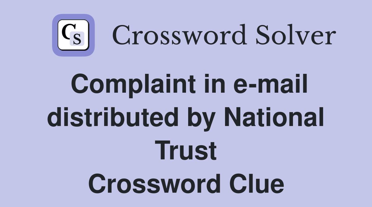 Complaint in e-mail distributed by National Trust Crossword Clue
