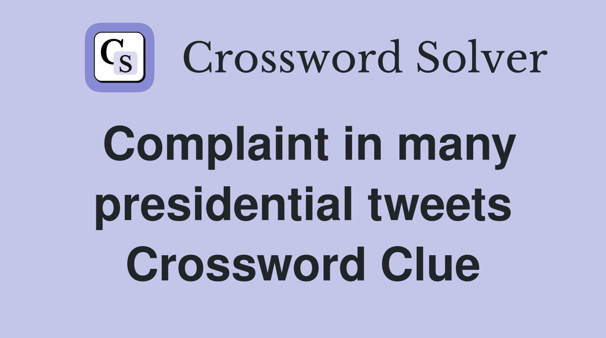 Complaint in many presidential tweets Crossword Clue