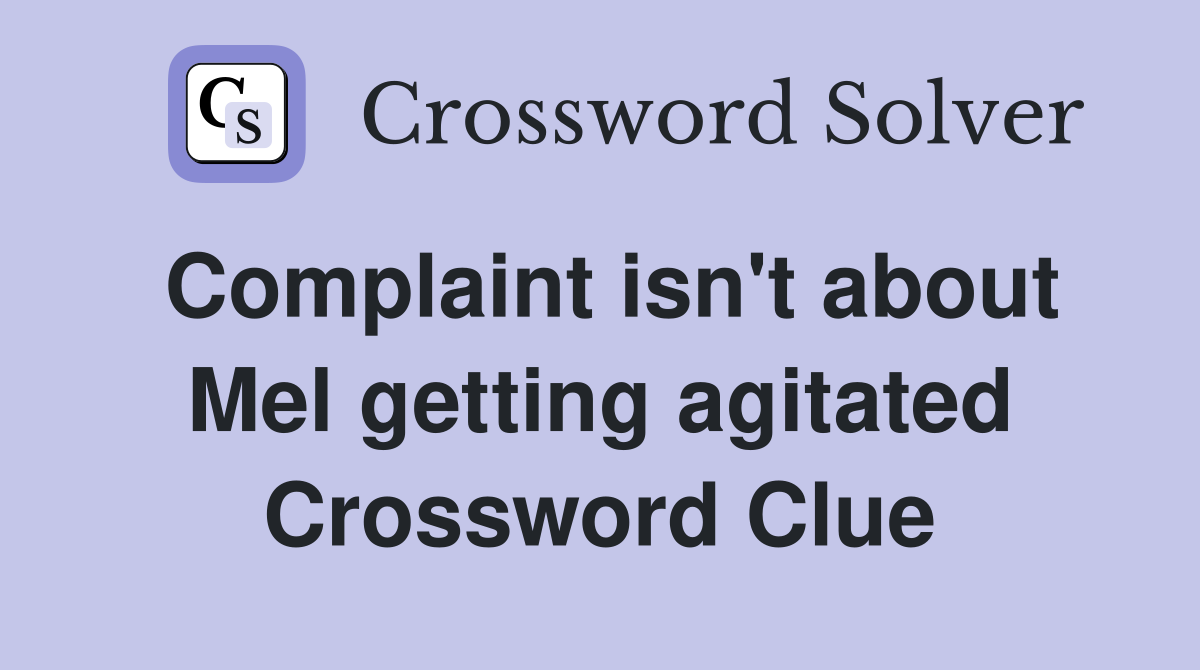 Complaint isn't about Mel getting agitated Crossword Clue
