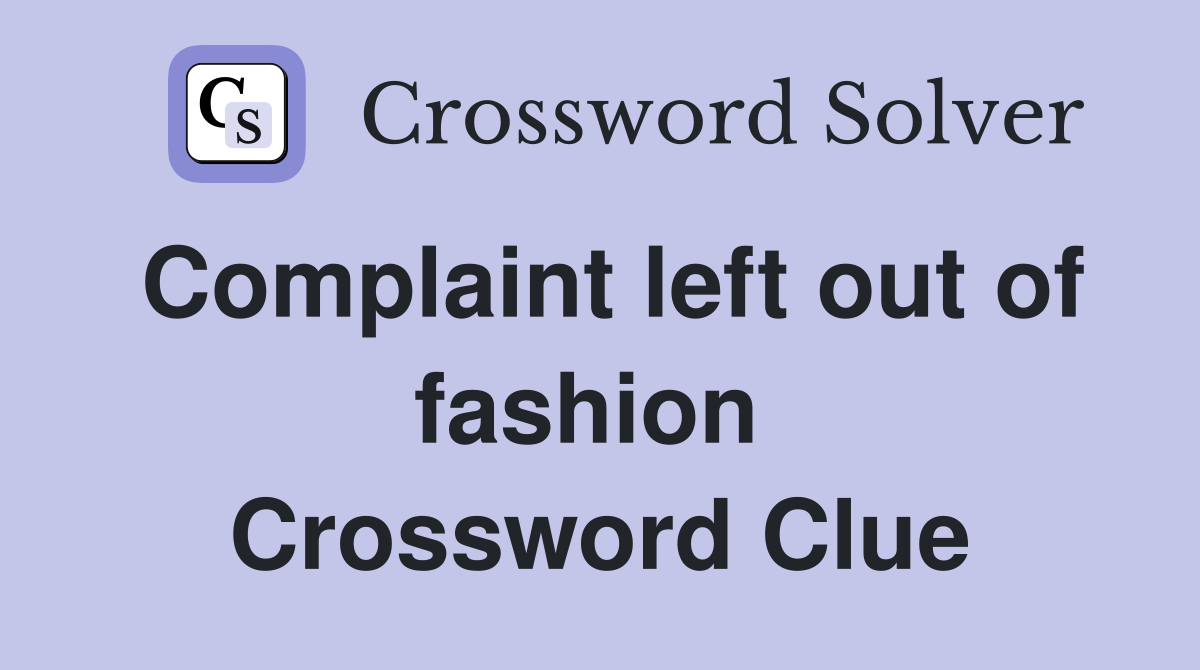 Complaint left out of fashion  Crossword Clue
