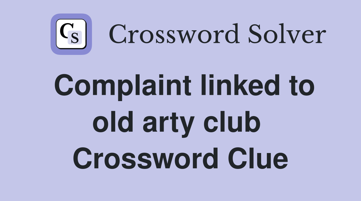 Complaint linked to old arty club  Crossword Clue