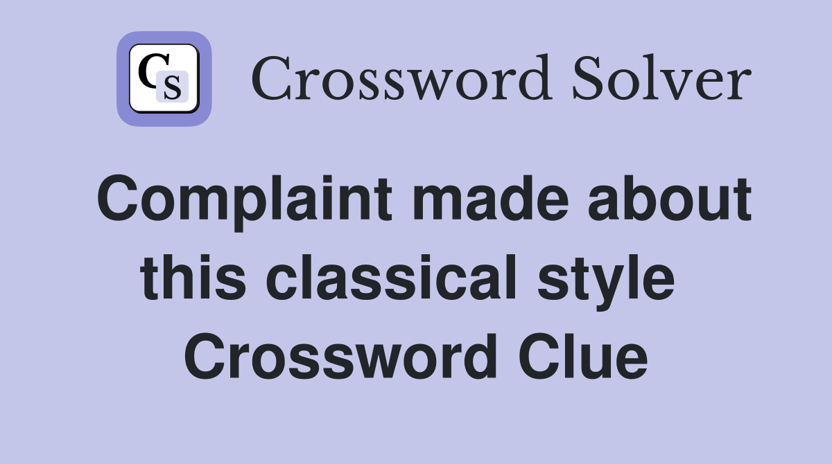 Complaint made about this classical style  Crossword Clue