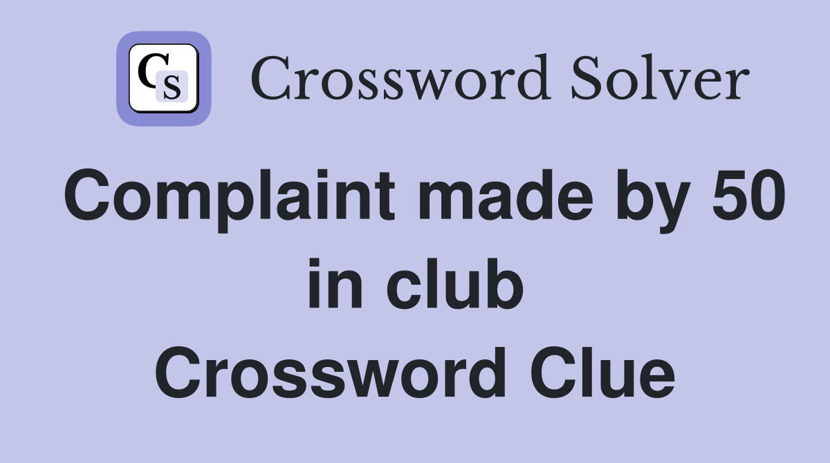 Complaint made by 50 in club Crossword Clue