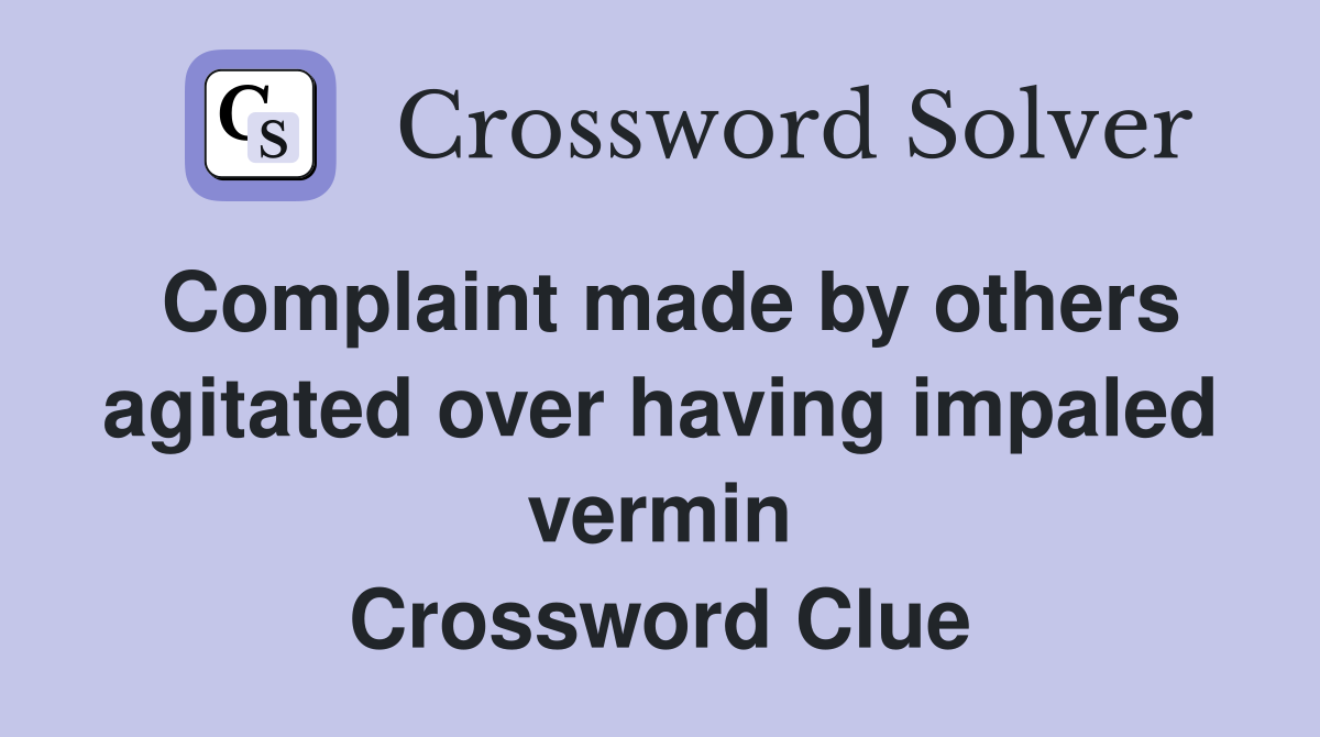 Complaint made by others agitated over having impaled vermin Crossword Clue