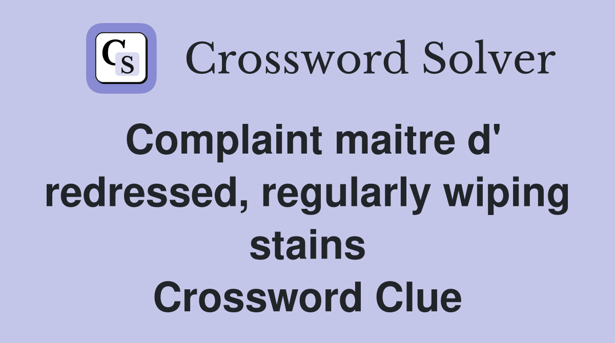 Complaint maitre d' redressed, regularly wiping stains Crossword Clue