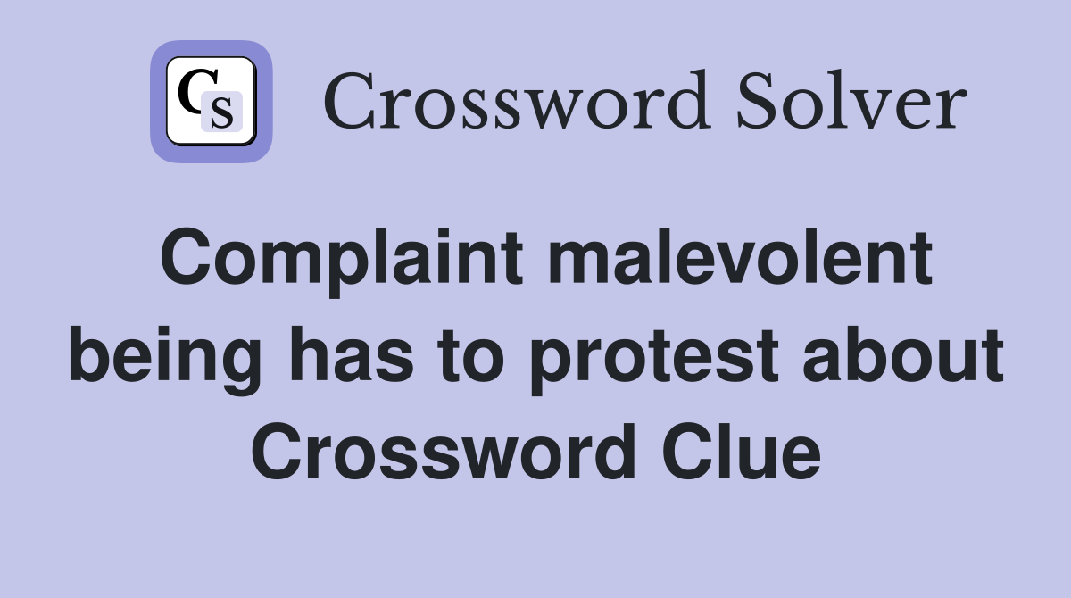 Complaint malevolent being has to protest about Crossword Clue