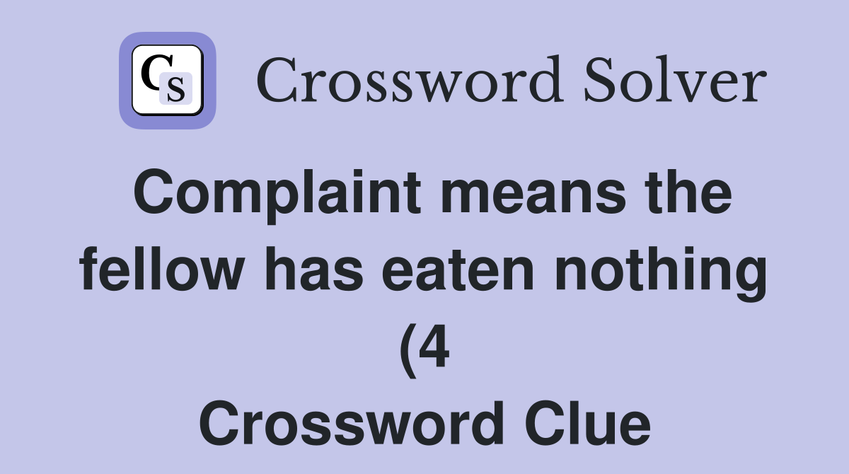 Complaint means the fellow has eaten nothing (4) Crossword Clue Complaint means the fellow has eaten nothing (4) Crossword Clue