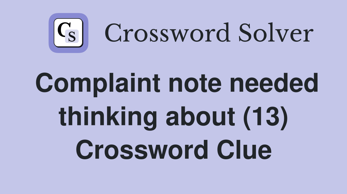 Complaint note needed thinking about (13) Crossword Clue