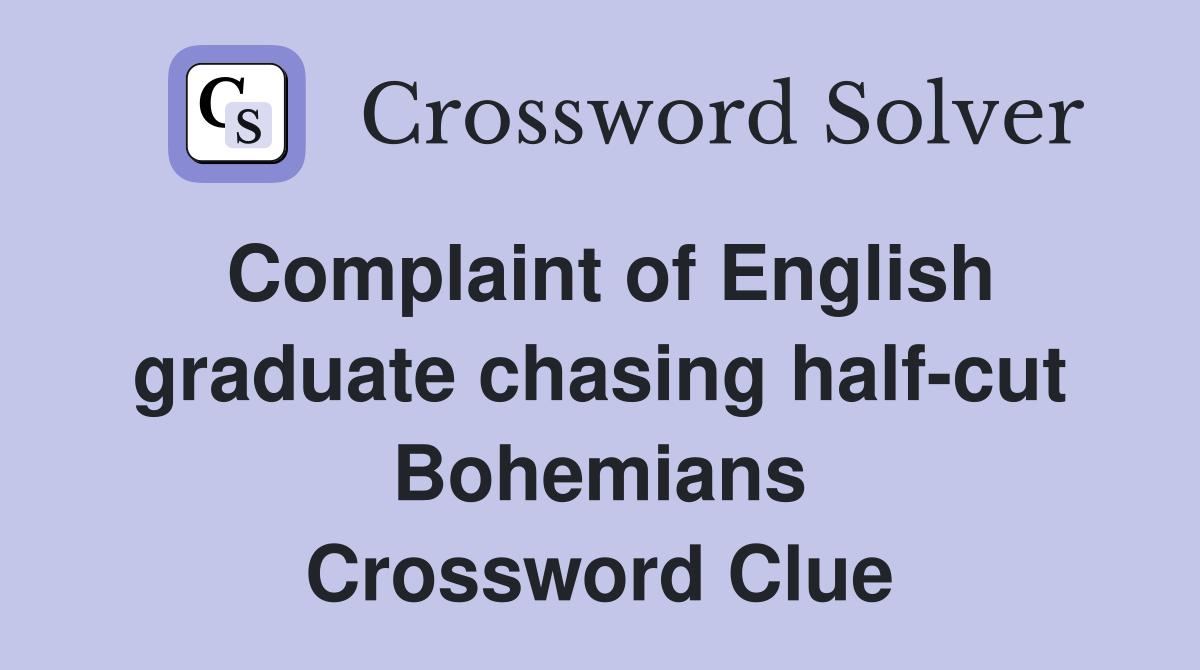 Complaint of English graduate chasing half-cut Bohemians Crossword Clue
