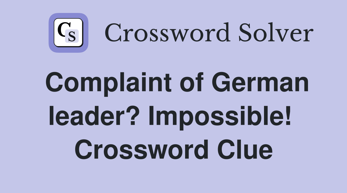 Complaint of German leader? Impossible!  Crossword Clue