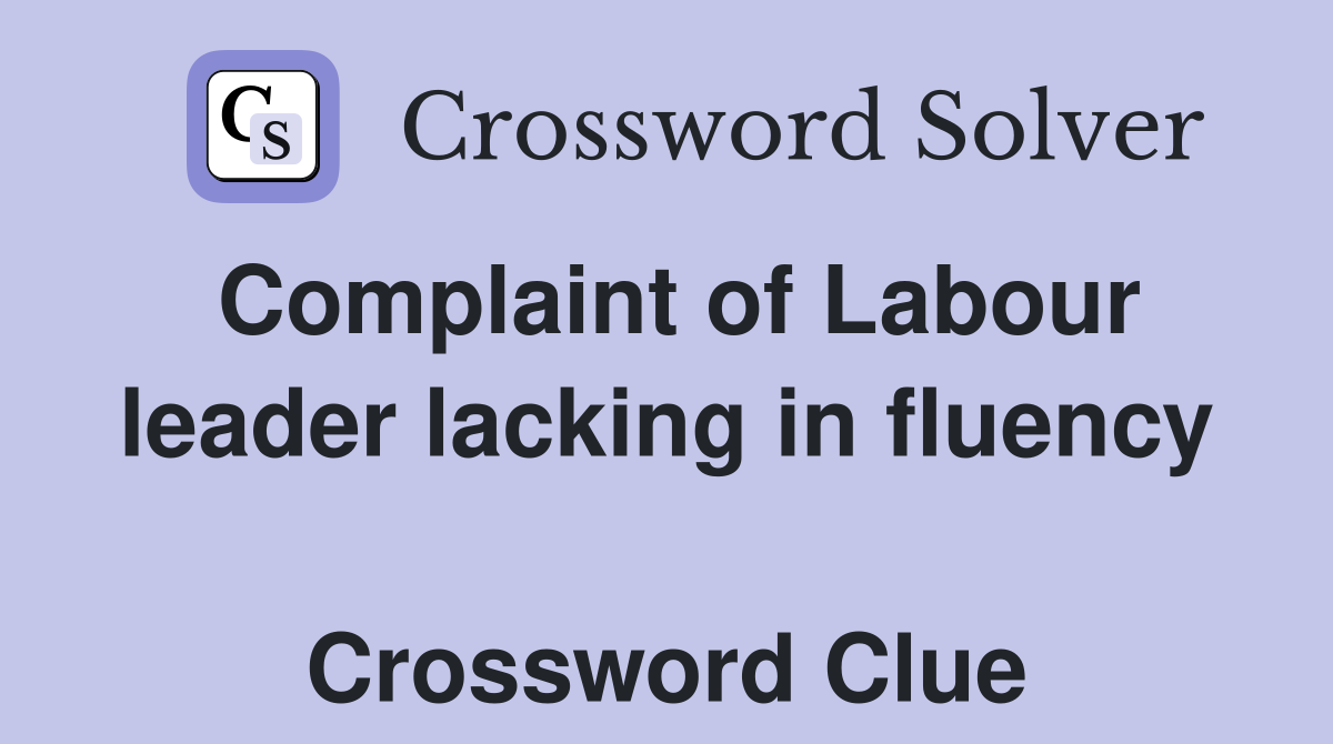 Complaint of Labour leader lacking in fluency  Crossword Clue