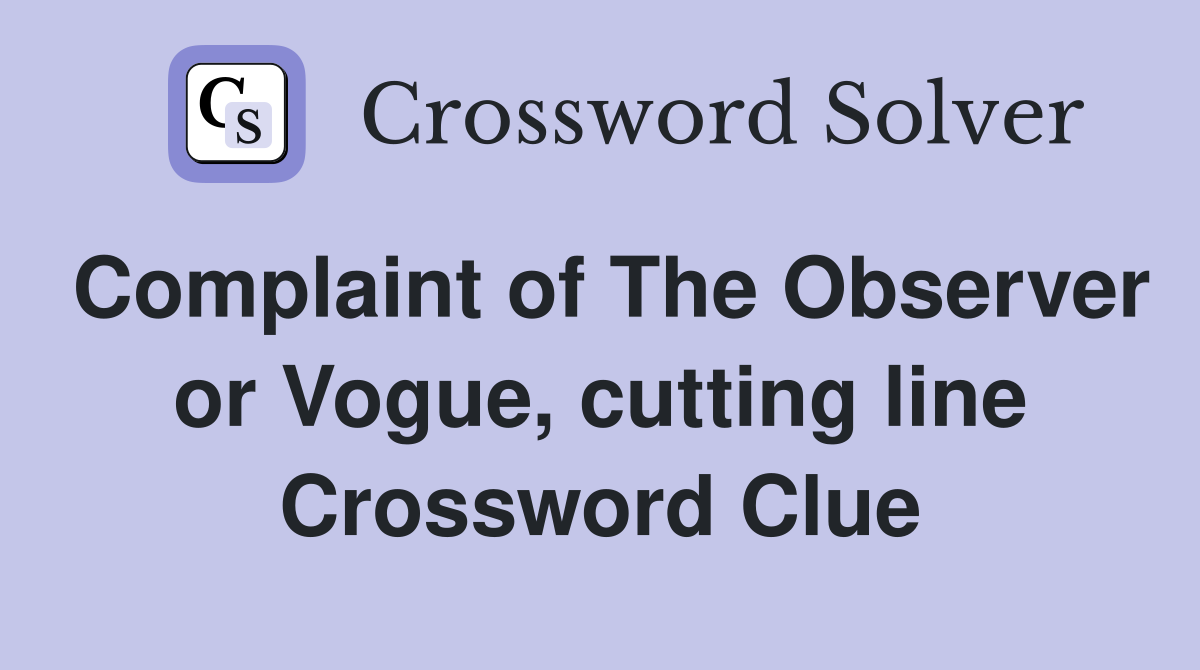 Complaint of The Observer or Vogue, cutting line Crossword Clue