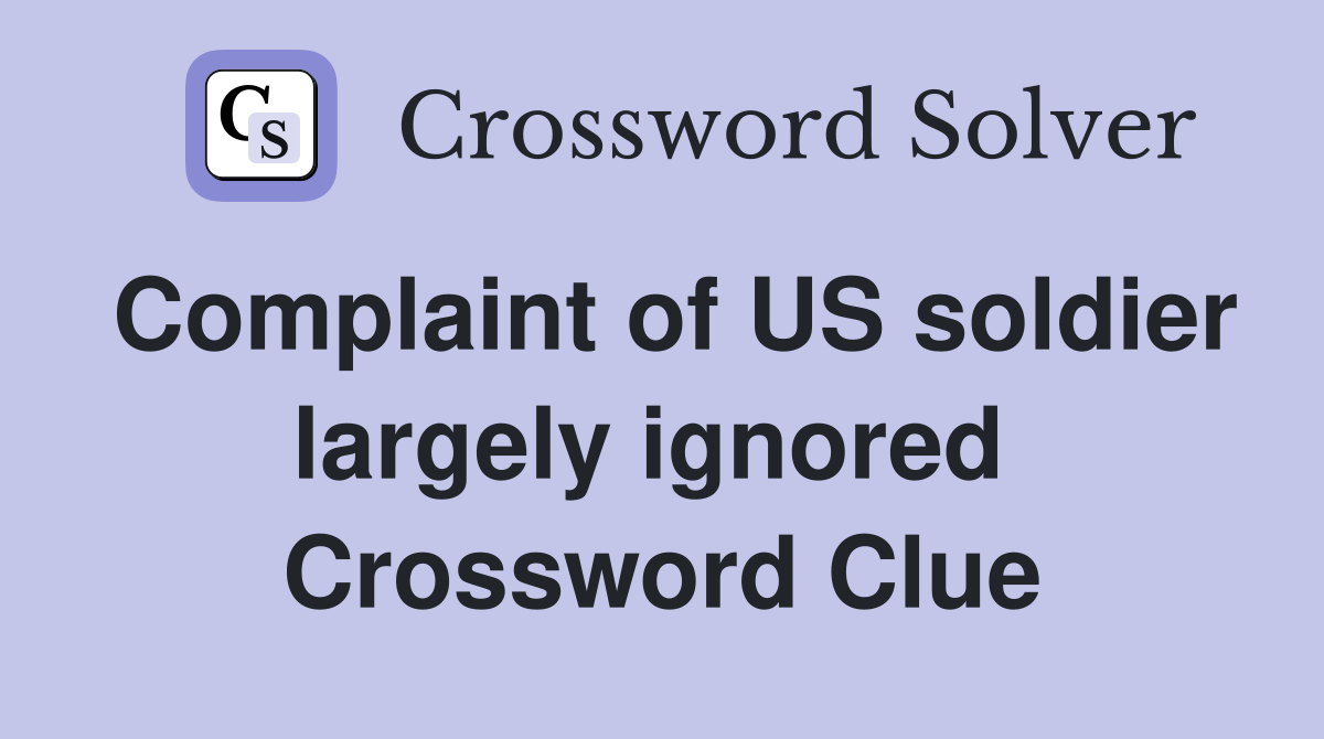 Complaint of US soldier largely ignored  Crossword Clue