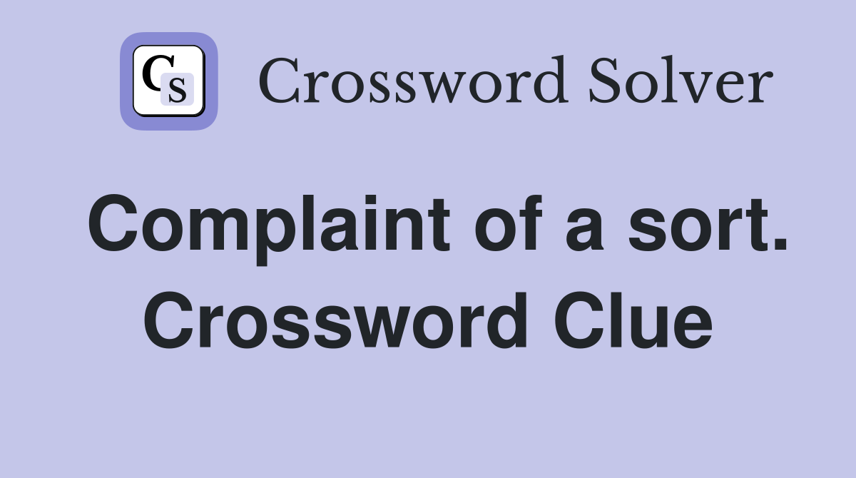 Complaint of a sort. Crossword Clue