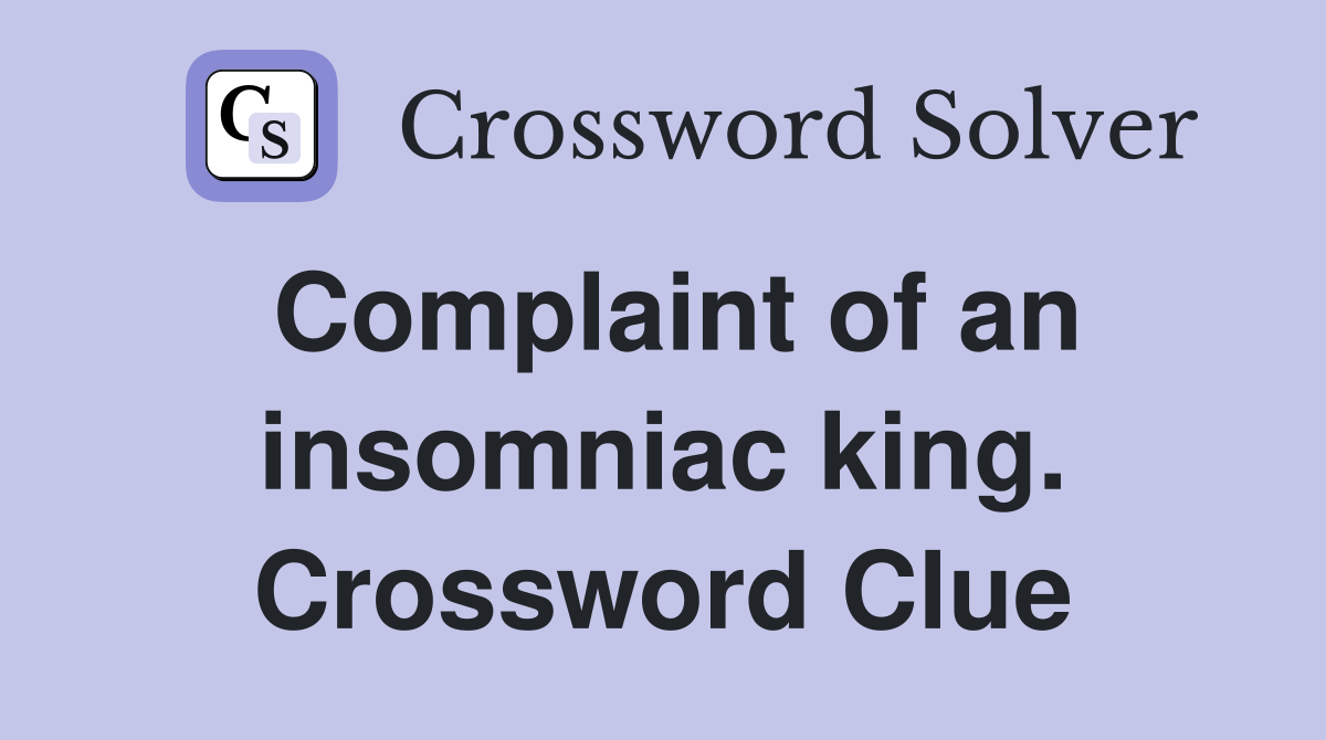 Complaint of an insomniac king. Crossword Clue