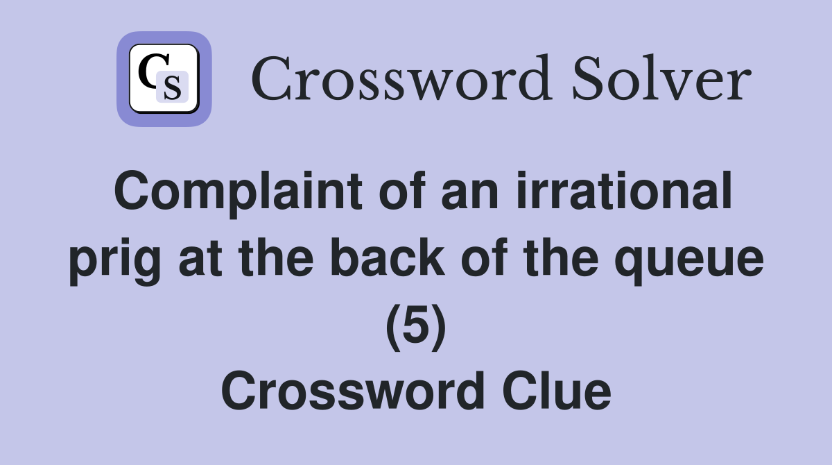 Complaint of an irrational prig at the back of the queue (5) Crossword Clue