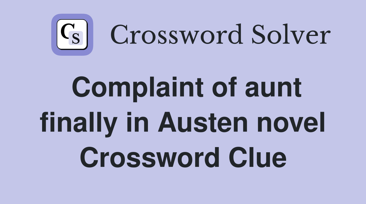 Complaint of aunt finally in Austen novel Crossword Clue
