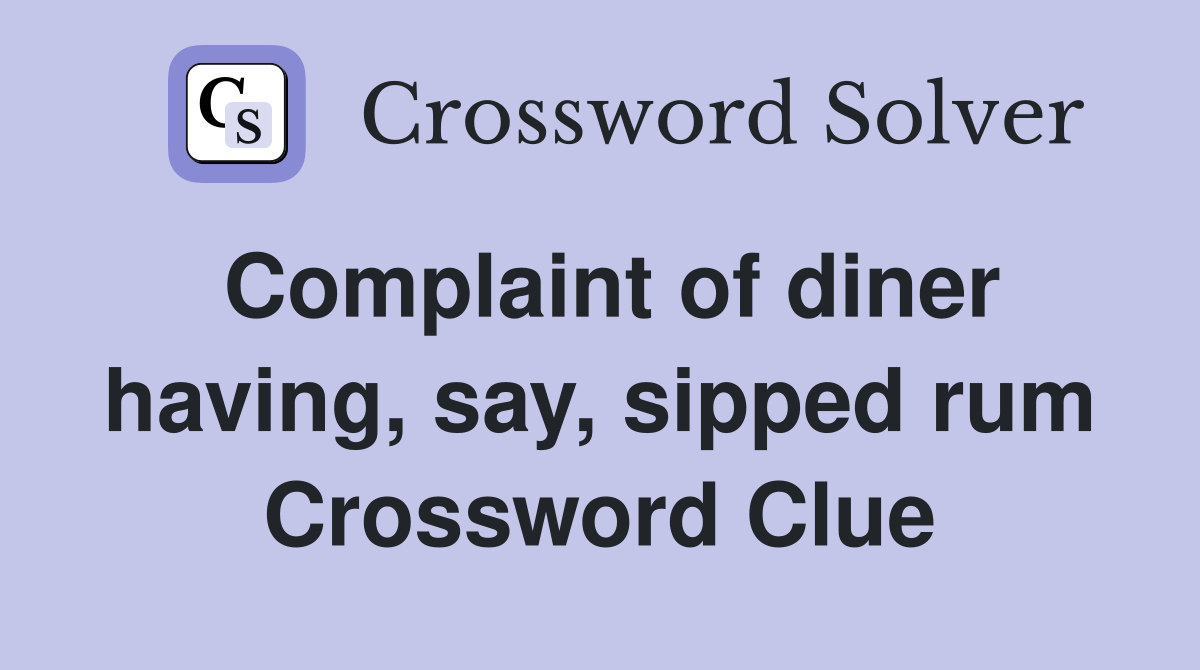 Complaint of diner having, say, sipped rum Crossword Clue