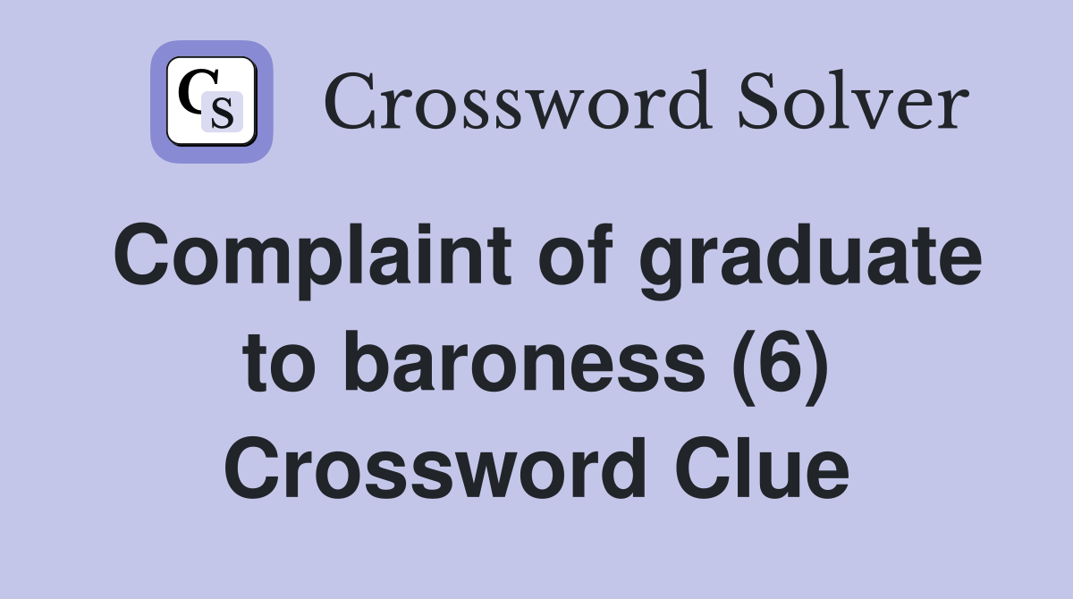 Complaint of graduate to baroness (6) Crossword Clue
