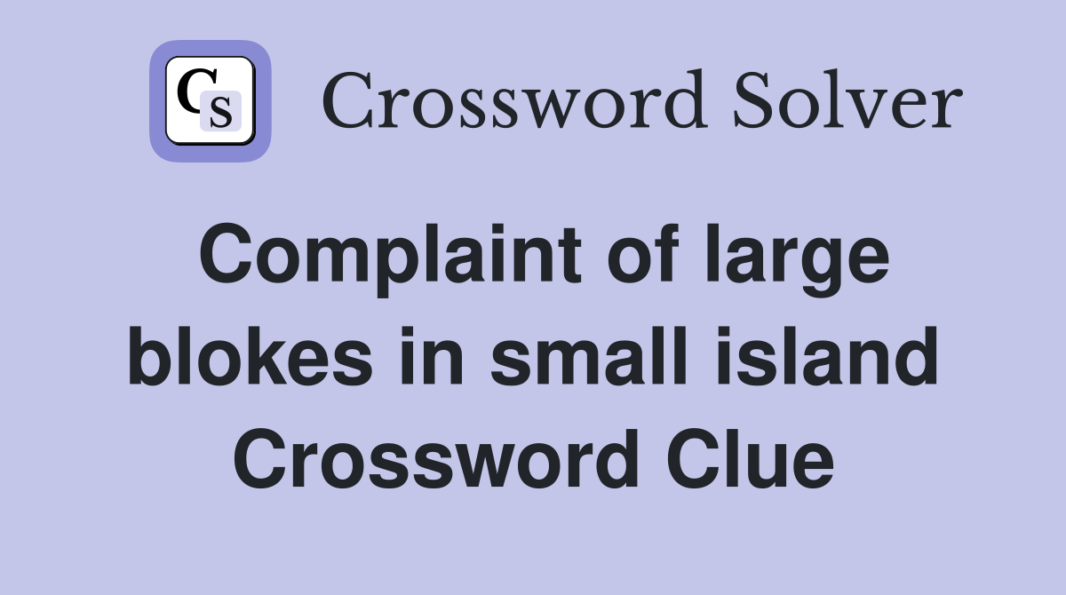 Complaint of large blokes in small island Crossword Clue