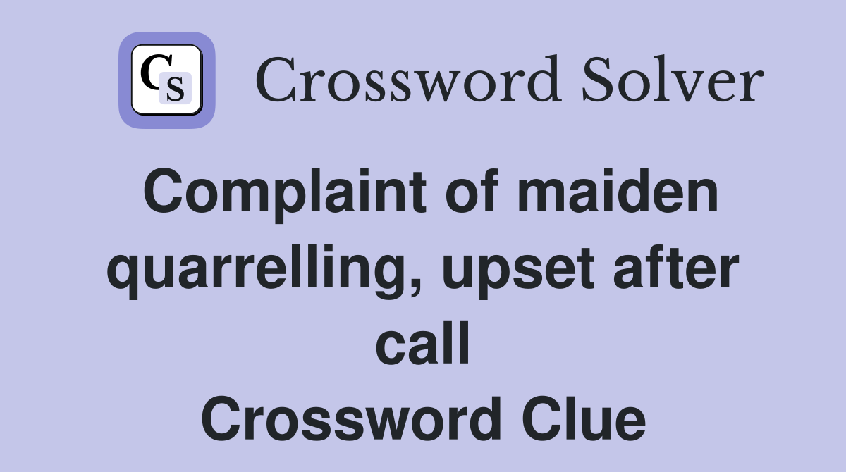 Complaint of maiden quarrelling, upset after call Crossword Clue