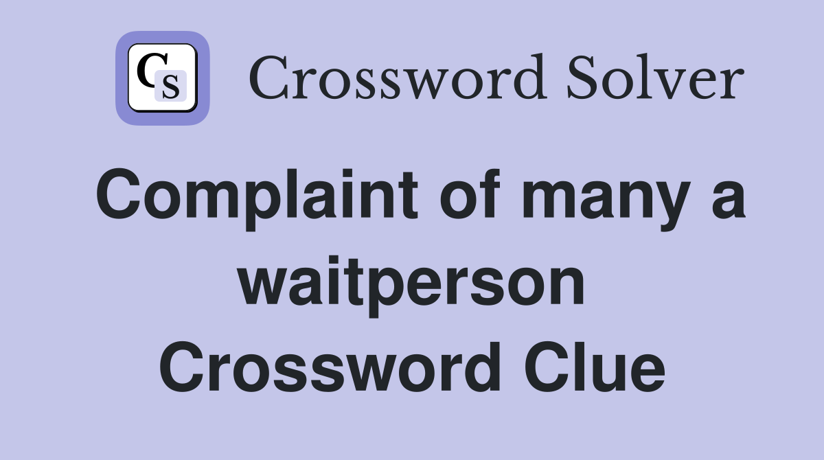 Complaint of many a waitperson Crossword Clue