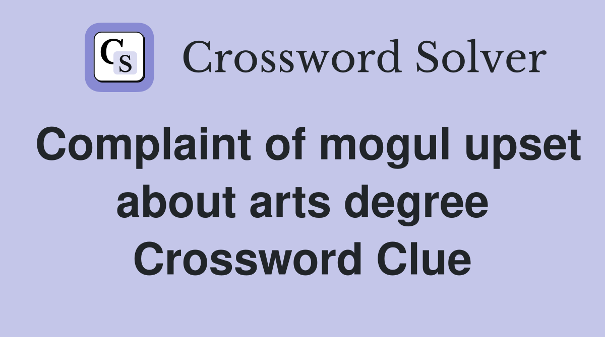 Complaint of mogul upset about arts degree Crossword Clue