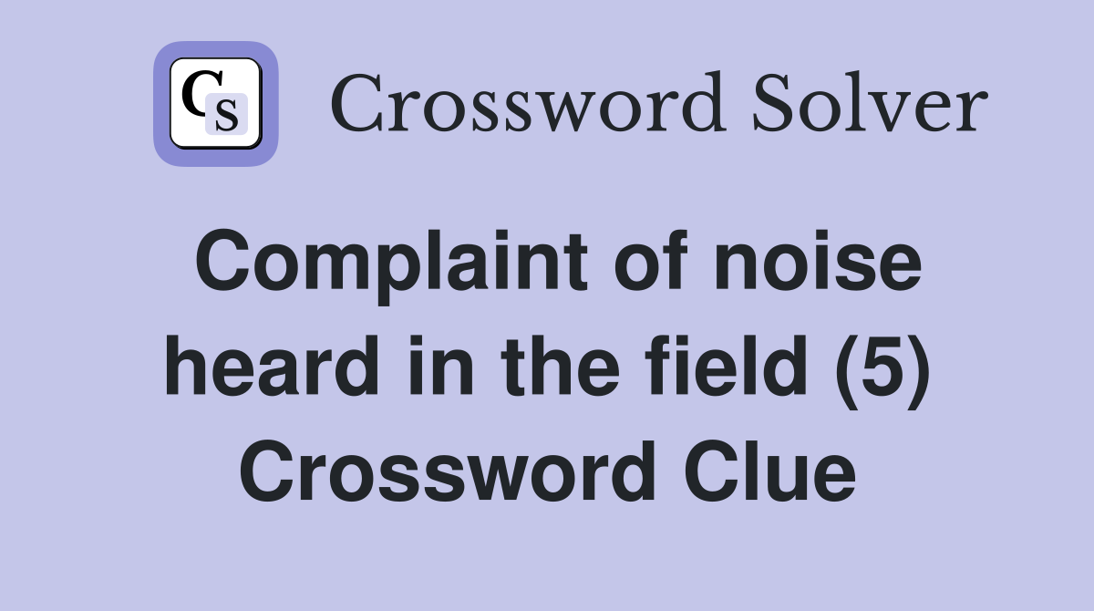 Complaint of noise heard in the field (5) Crossword Clue