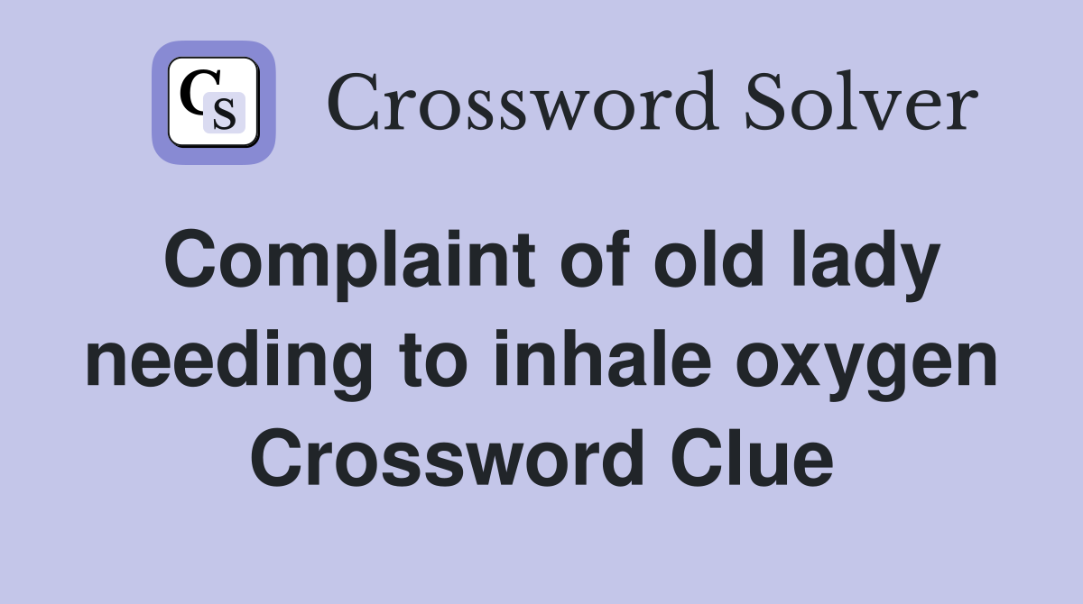 Complaint of old lady needing to inhale oxygen Crossword Clue