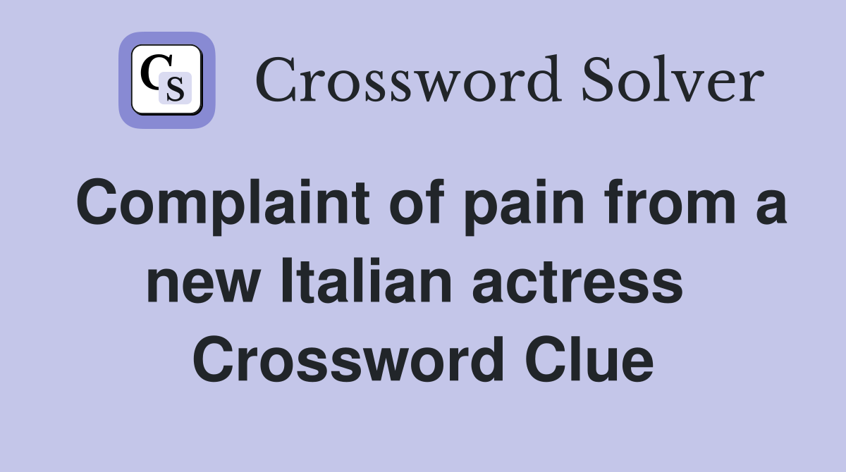 Complaint of pain from a new Italian actress  Crossword Clue