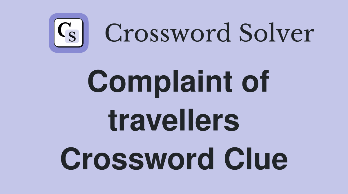 Complaint of travellers Crossword Clue
