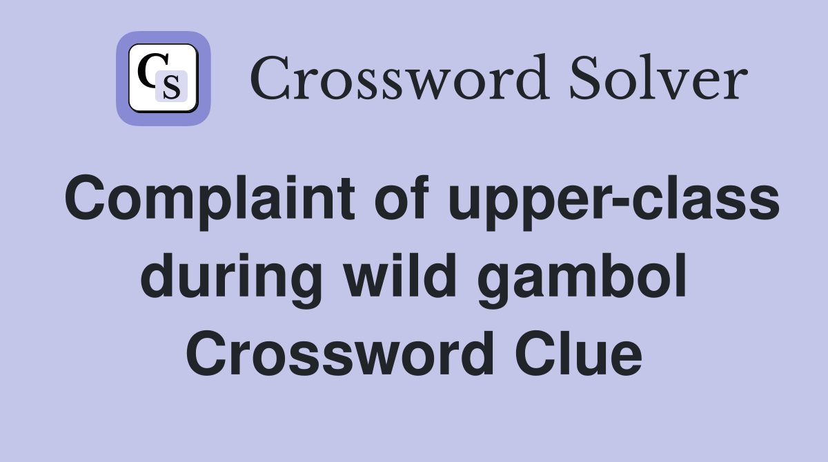 Complaint of upper-class during wild gambol Crossword Clue